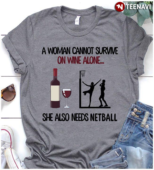 A Woman Cannot Survive On Wine Alone She Also Needs Netball