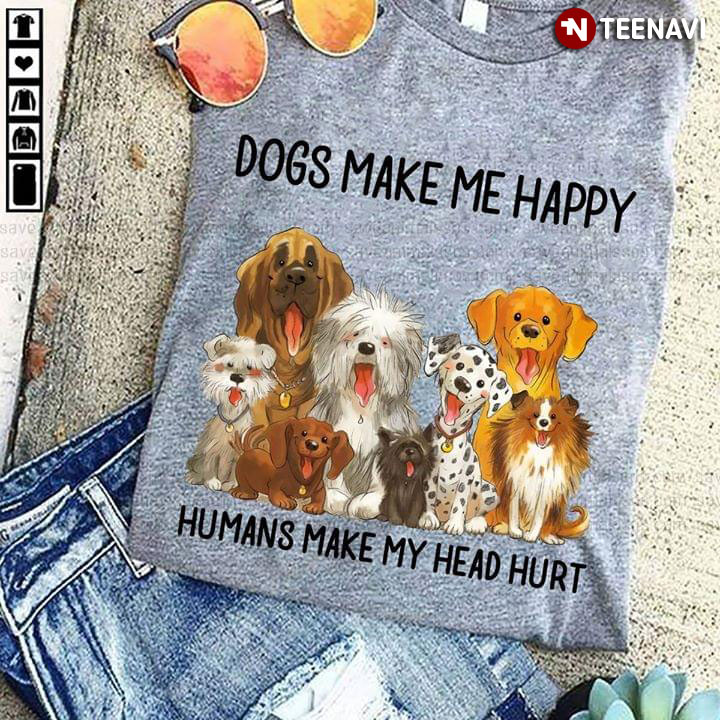 Dogs Make Me Happy Humans Make My Head Hurt (New Version)