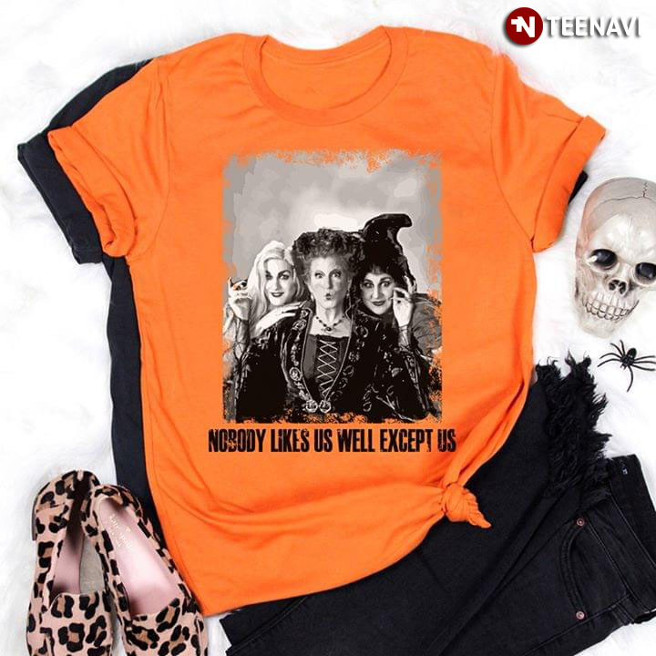 Hocus Pocus Sanderson Sisters Nobody Likes Us Well Except Us T-Shirt
