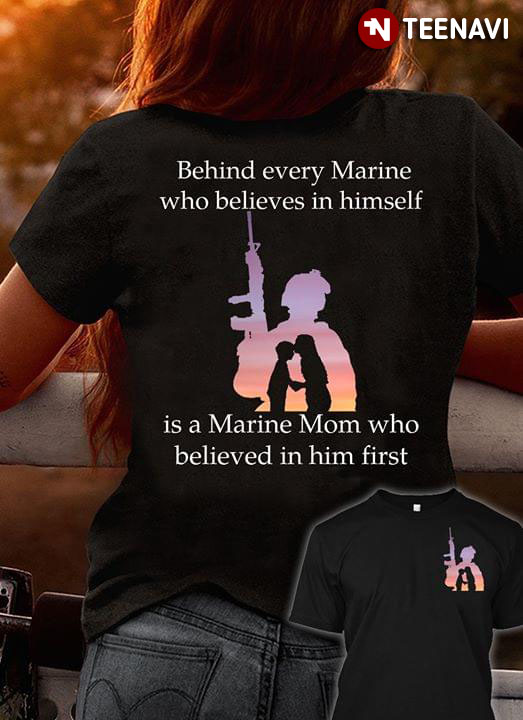 Behind Every Marine Who Believes In Himself Is A Marine Mom Who Believed In Him First
