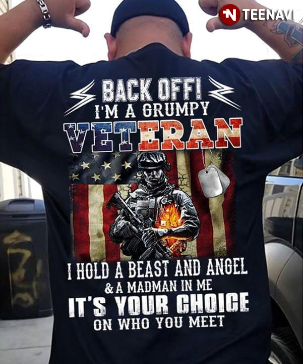 Back Off I'm A Grumpy Veteran I Hold A Beast And Angel & A Madman In Me It's Your Choice