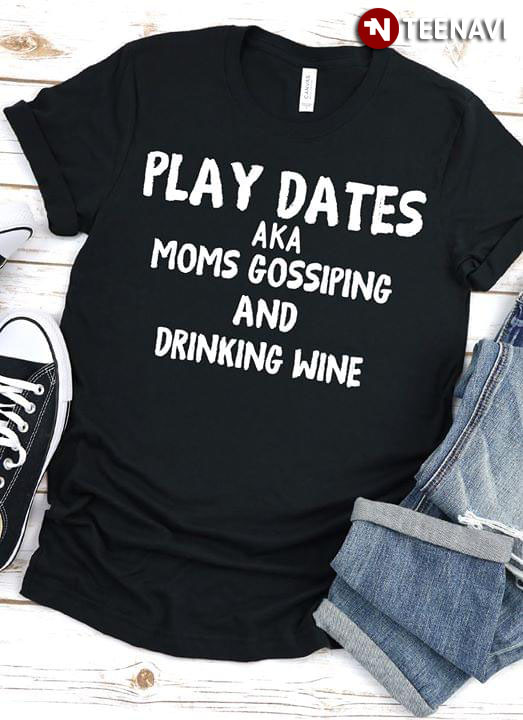 Play Dates Aka Moms Gossiping And Drinking Wine