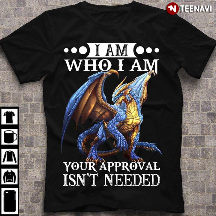 I Am Who I Am Your Approval Isn't Needed Dragon