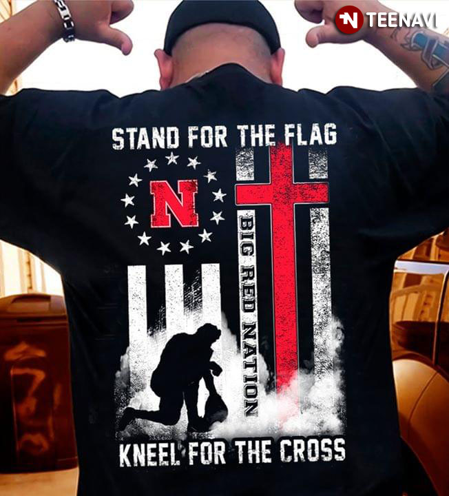 Nebraska Big Red Stand For The Flag Kneel For The Cross Big Red Nation