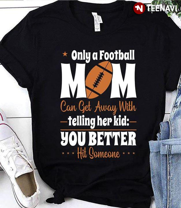 Only A Football Mom Can Get Away With Telling Her Kid You Better Hit Someone