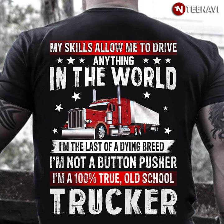 My Skills Allow Me To Drive Anything In The World I'm The Last Of A Dying Breed Truck
