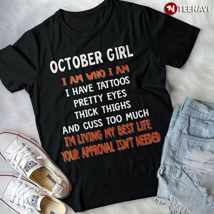 October Girl I Am Who I Am I Have Tattoos Pretty Eyes Thick Thighs And Cuss too Much