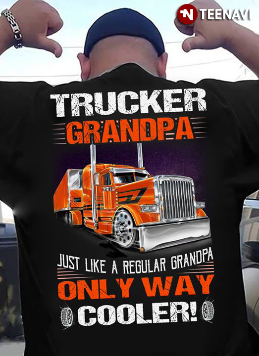 Trucker Grandpa Just Like A Regular Grandpa Only Way Cooler Truck