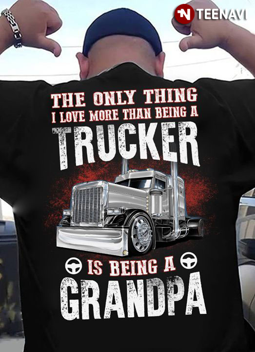 The Only Thing I Love More Than Being A Trucker Is Being A Grandpa