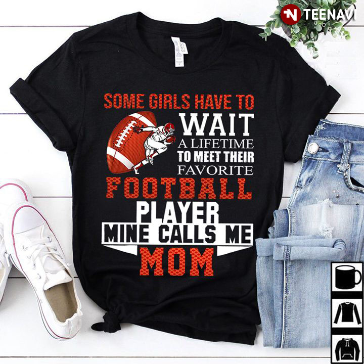 Some Girls Have To Wait A Lifetime To Meet Their Favorite Football Player Mine Calls Me Mom (New Version)