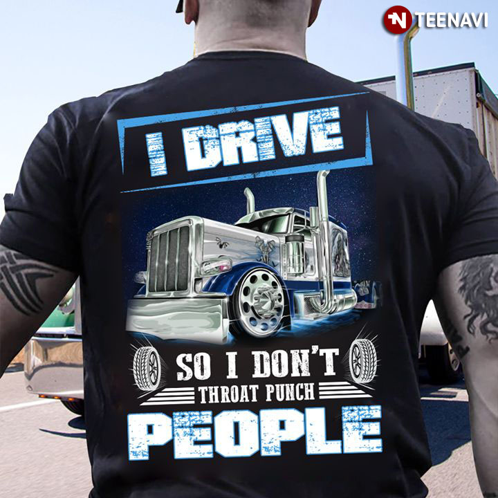 I Drive So I Don't Throat Punch People Trucker