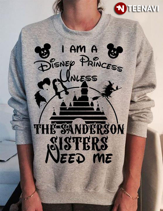 I Am A Disney Princess Unless The Sanderson Sisters Need Me