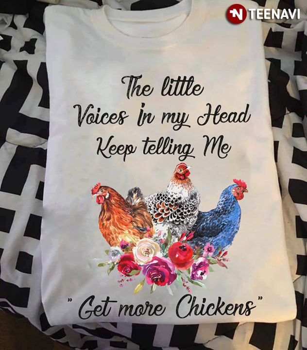 The Little Voices In My Head Keep Telling Me Get More Chickens
