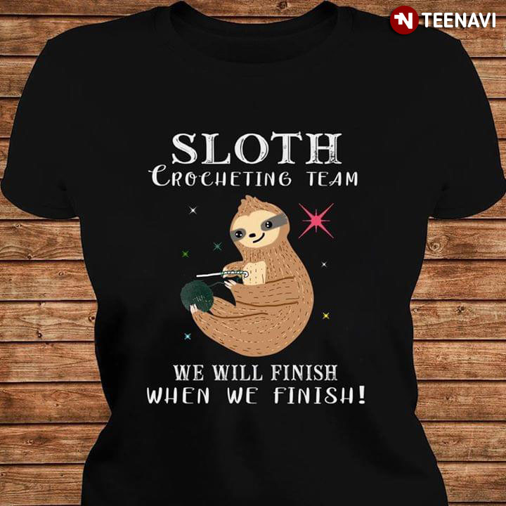 Sloth Crocheting Team We Will Finish When We Finish