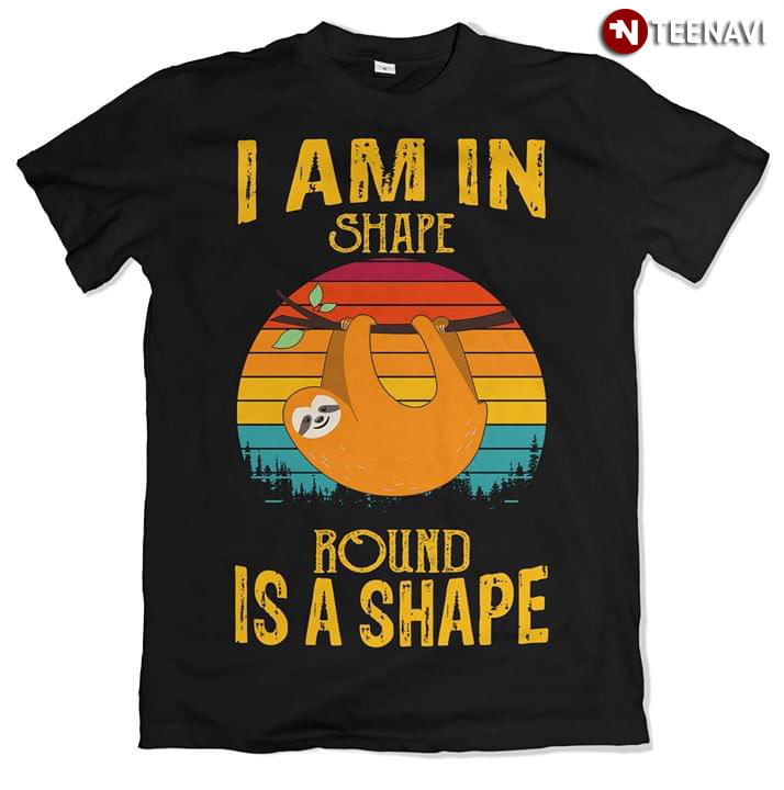 Sloth I Am In Shape Round Is A Shape