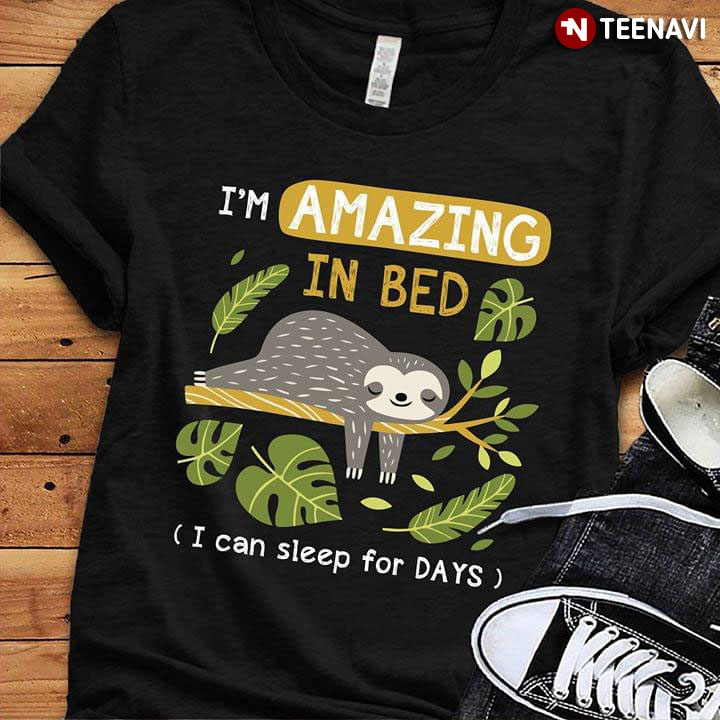 Sloth I'm Amazing In Bed I Can Sleep For Days