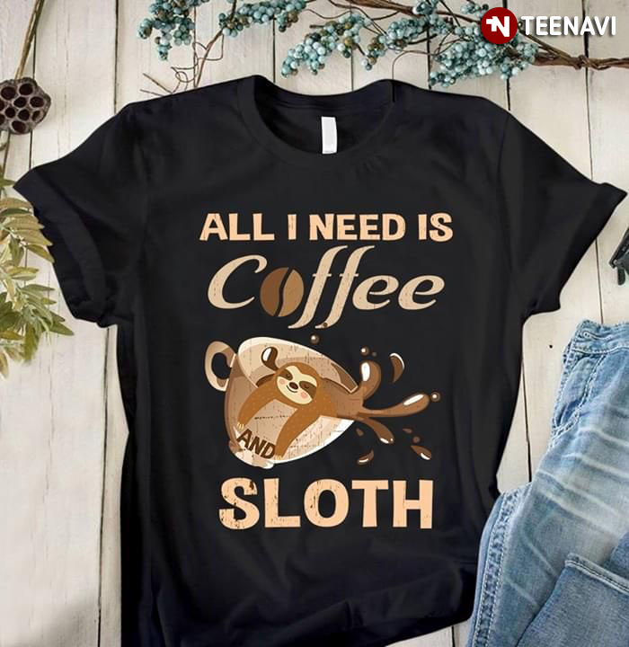 All I Need Is Coffee And Sloth