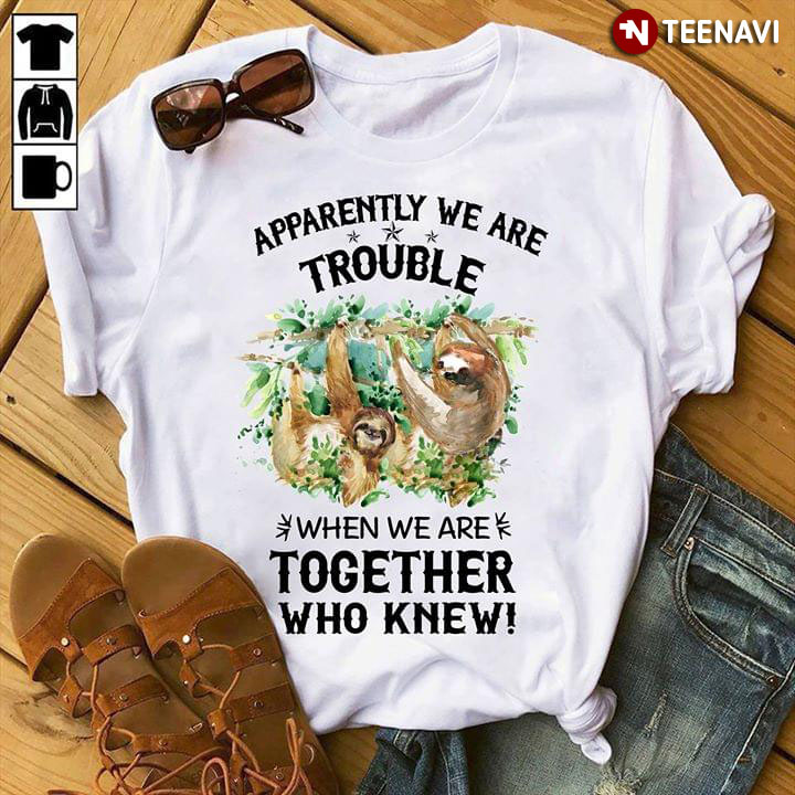 Apparently We Are Trouble When We Are Together Who Knew Sloth