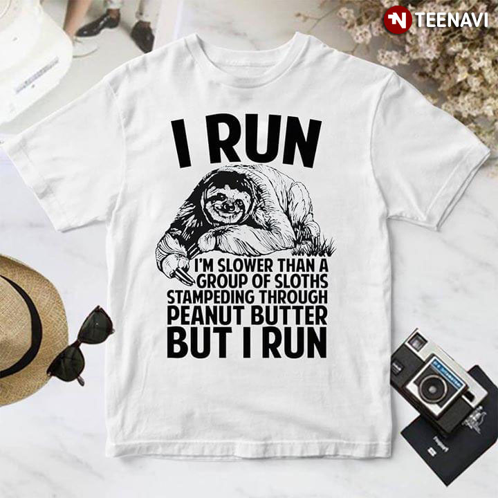 I Run I'm Slower Than A Group Of Sloths Stampeding Through Peanut Butter But I Run Sloth