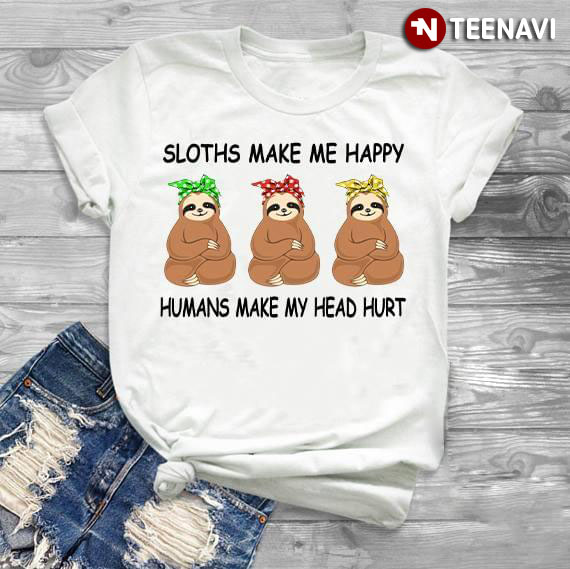 Sloths Make Me Happy Humans Make My Head Hurt (New Version)