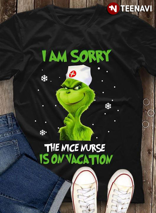 Grinch I Am Sorry The Nice Nurse Is On Vacation Christmas (New Version)