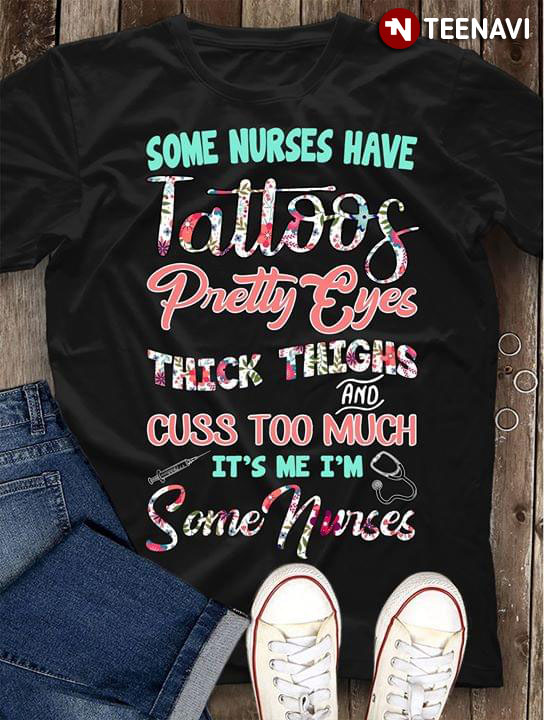 Some Nurses Have Tattoos Pretty Eyes Thick Thighs And Cuss Too Much (New Version)