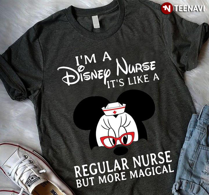 I'm A Disney Nurse It's Like A Regular Nurse But More Magical Mickey Mouse