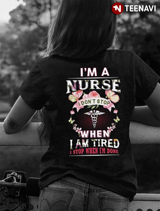 I'm A Nurse I Don't Stop When I Am Tired I Stop When I'm Done