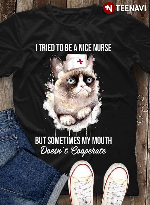 Cat I Tried To Be A Nice Nurse But Sometimes My Mouth Doesn't Cooperate