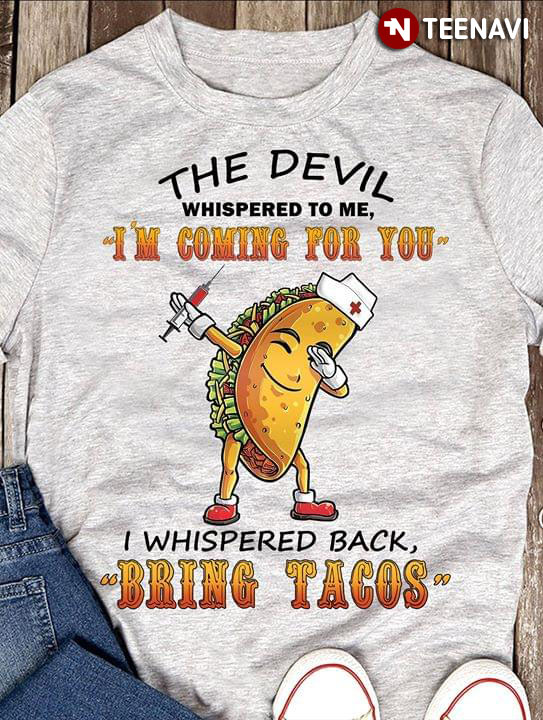 The Devil Whispered To Me I’m Coming For You I Whispered Back Bring Tacos (New Version)