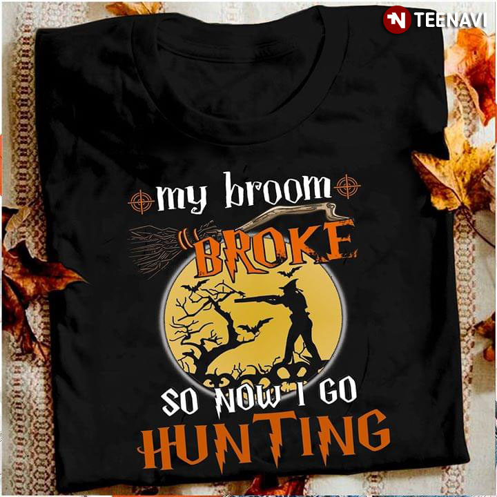 My Broom Broke So Now I Go Hunting Halloween