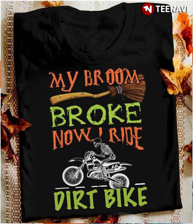 My Broom Broke Now I Ride Dirt Bike