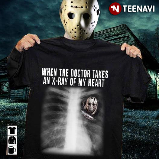 When The Doctor Takes An X-Ray Of My Heart Jason Voorhees T-Shirt