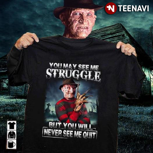 Freddy Krueger You May See Struggle But You Will Never See Me Quit