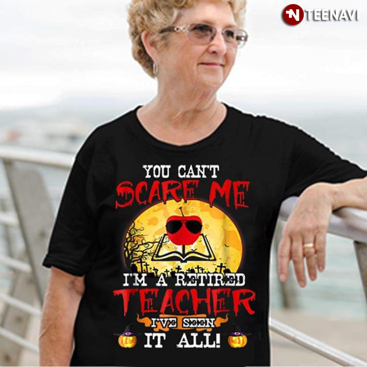 You Can't Scare Me I'm A Retired Teacher I've Seen It All (New Version)