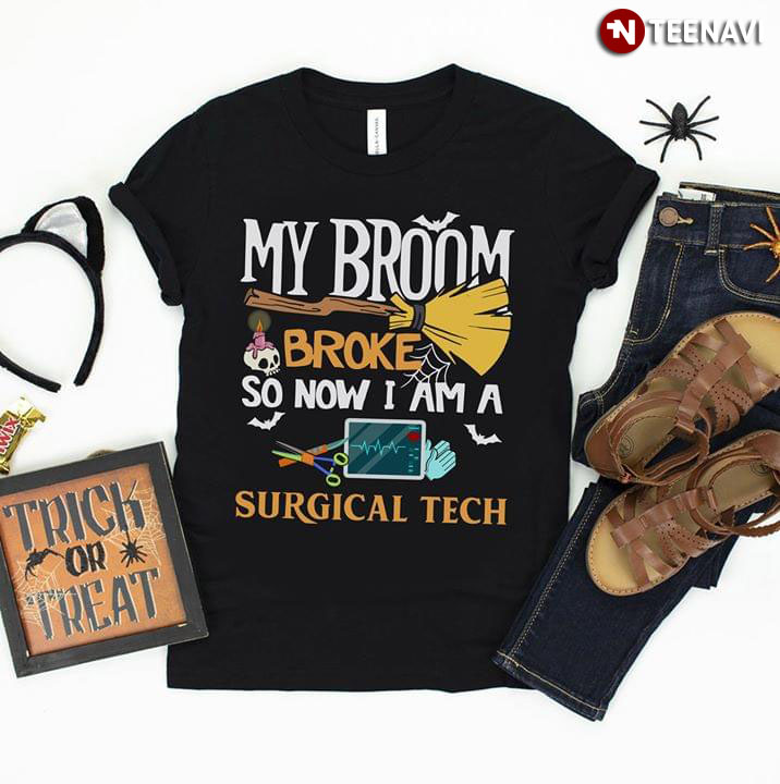 My Broom Broke So Now I Am A Surgical Tech Halloween