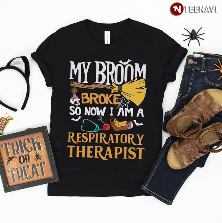 My Broom Broke So Now I Am A Respiratory Therapist Halloween