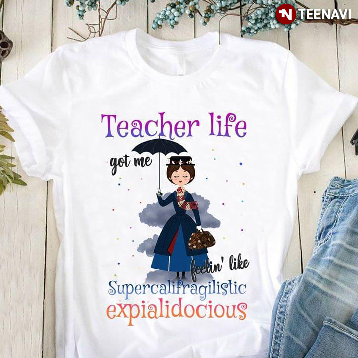 Teacher Life Got Me Feelin' Like Supercalifragilstic Expialidocious