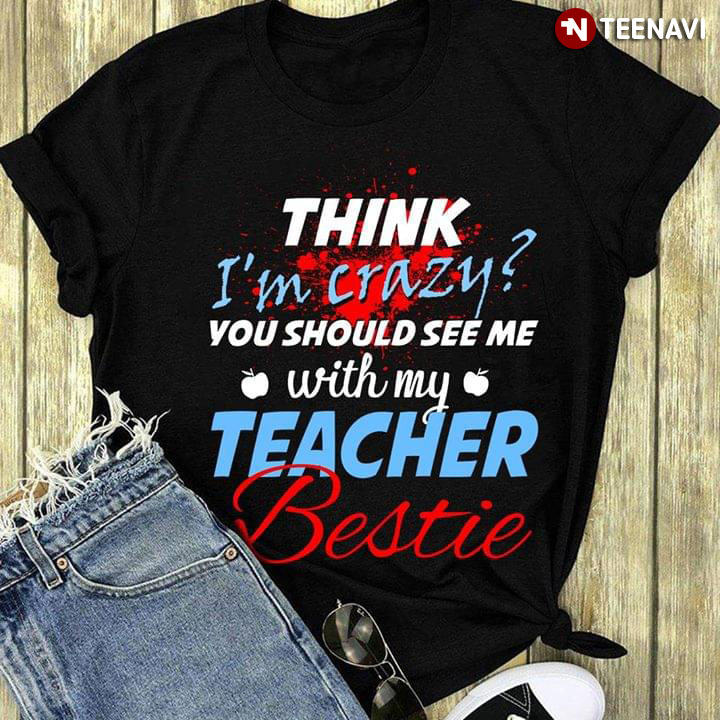 Think I'm Crazy You Should See Me With My Teacher Bestie