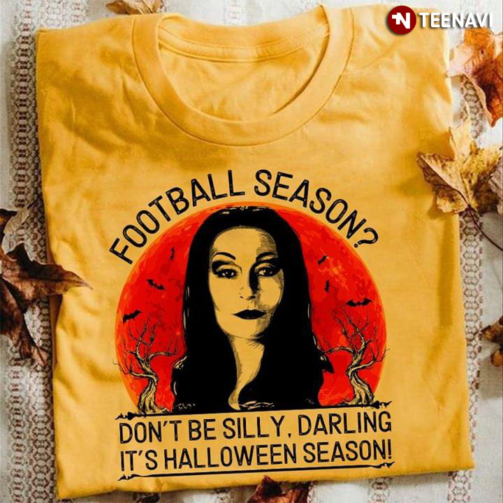 Morticia Addams Football Season Don't Be Silly Darling It's Halloween Season