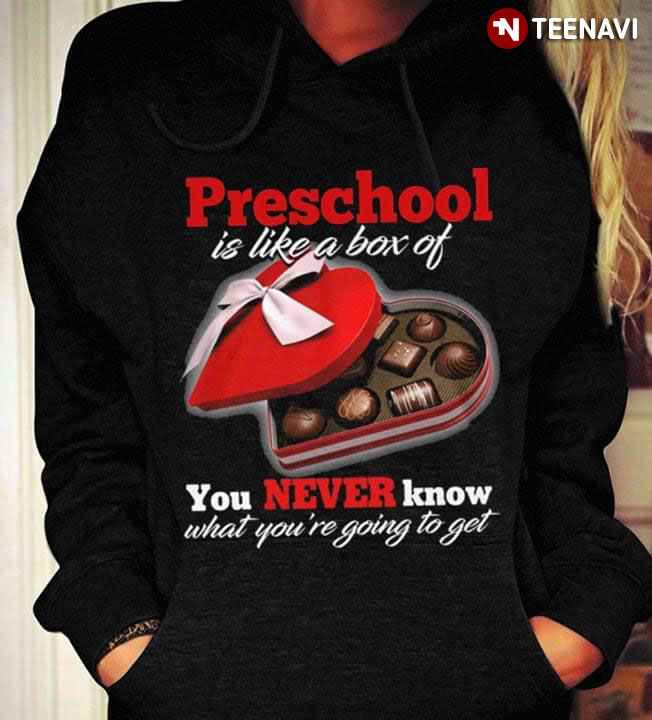 Preschool Is Like A Box Of Chocolate  You Never Know What You're Going  To get