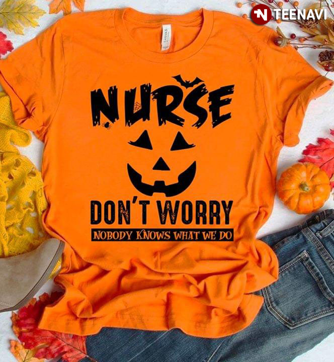 Nurse Don't Worry Nobody Knows What We Do Pumpkin Halloween