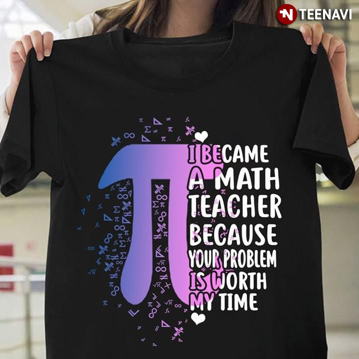 Pi Symbol I Became A Math Teacher Because Your Problem Is Worth My Time