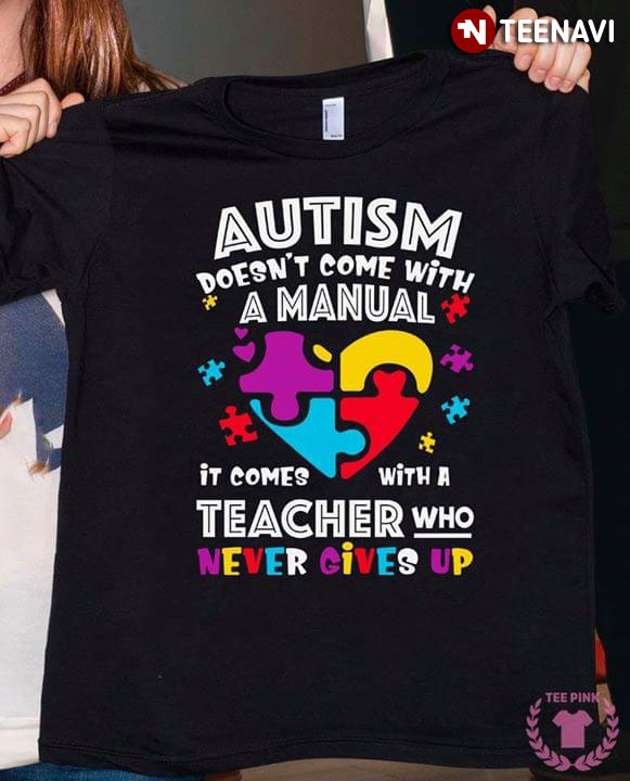 Autism Doesn't Come With A Manual It Comes With A Teacher Who Never Give Up