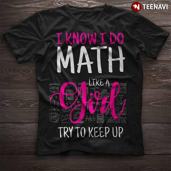 I Know I Do Math Like A Girl Try To keep Up (New Version)