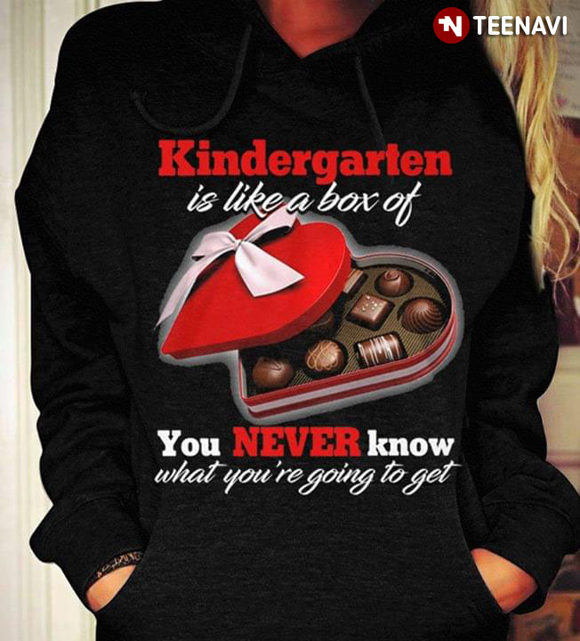 Kindergarten Is Like A Box Of Chocolate You Never Know What You're Going To Get