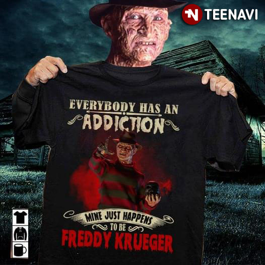 Everybody Has An Addiction Mine Just Happens To Be Freddy Krueger
