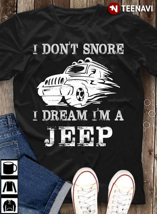 I Don't Snore I Dream I'm A Jeep