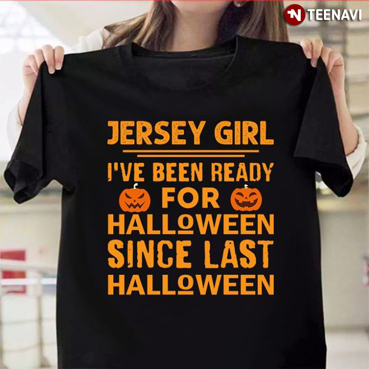 Jersey Girl I've Been Ready For Halloween Since Last Halloween