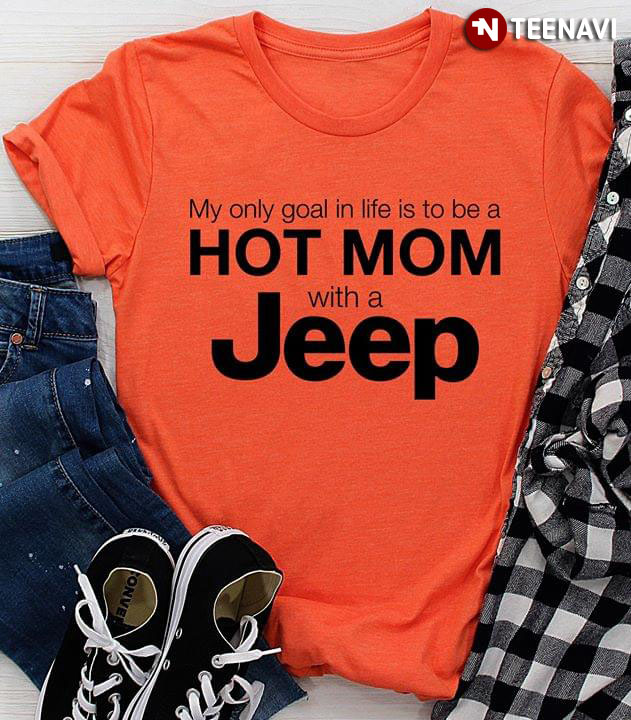 My Only Goal In Life Is To Be A Hot Mom With A Jeep